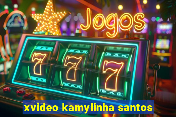 xvideo kamylinha santos